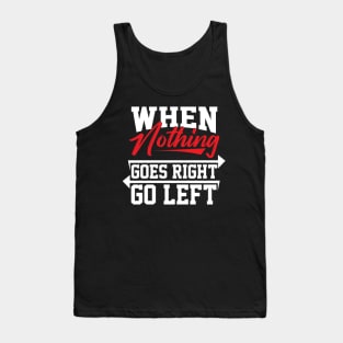 When nothing goes right go left Tank Top